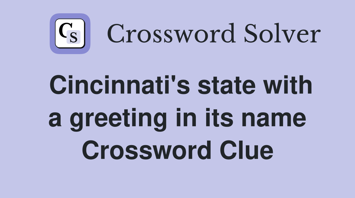 Cincinnati's state with a greeting in its name Crossword Clue