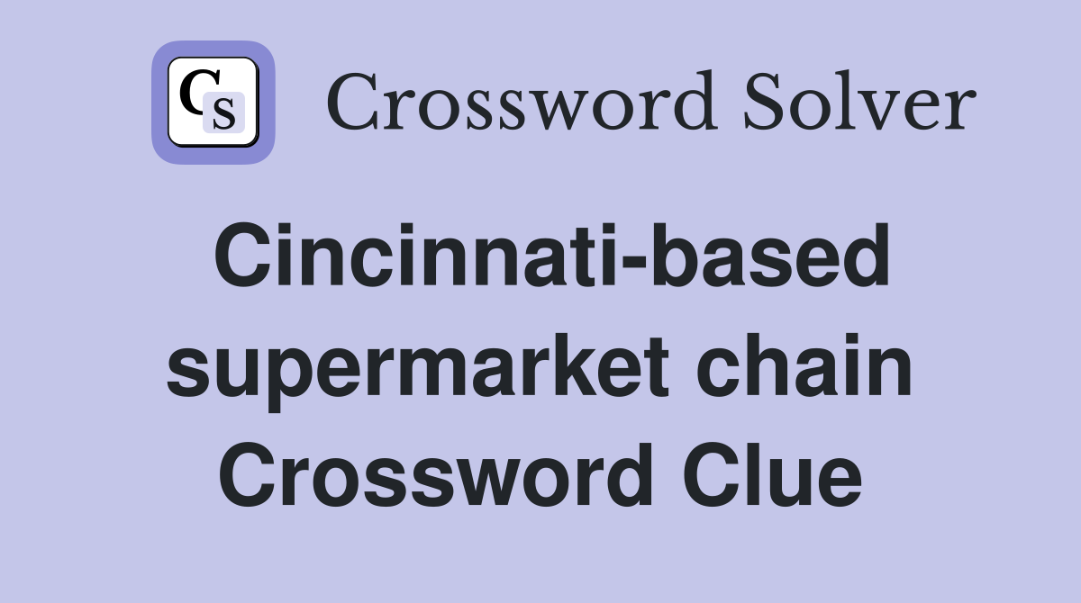 Cincinnati-based supermarket chain Crossword Clue