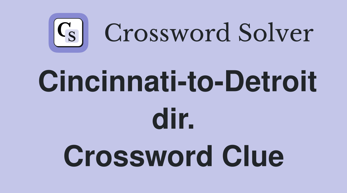 Cincinnati-to-Detroit dir. Crossword Clue