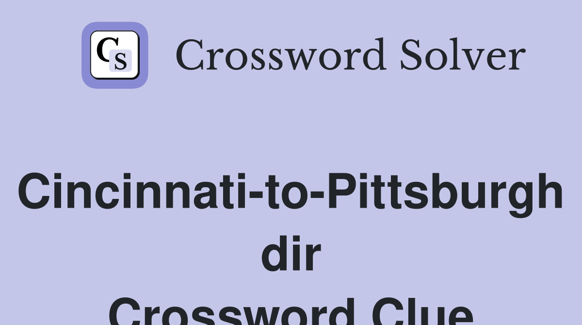 Cincinnati-to-Pittsburgh dir Crossword Clue
