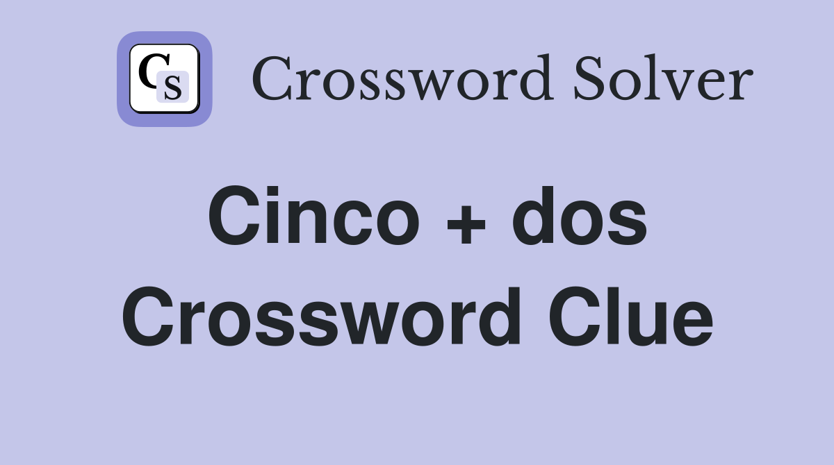 Cinco + dos Crossword Clue