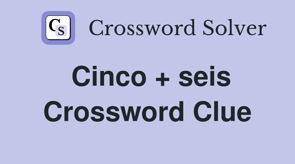 Cinco + seis Crossword Clue