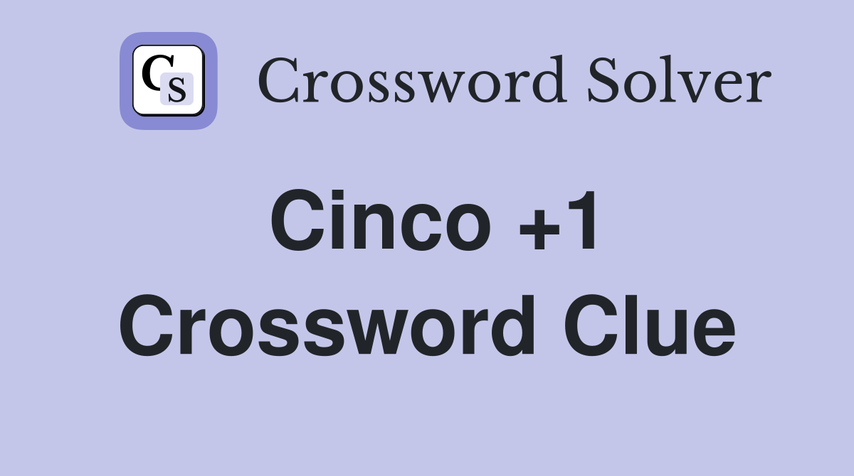 Cinco +1 Crossword Clue