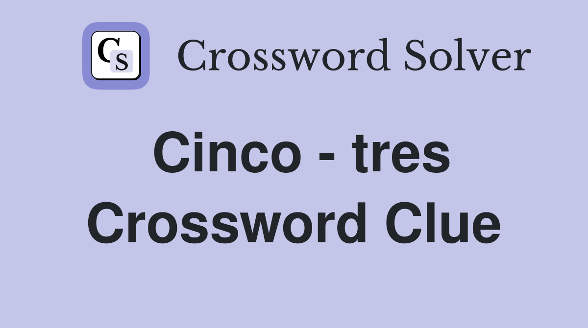 Cinco - tres Crossword Clue