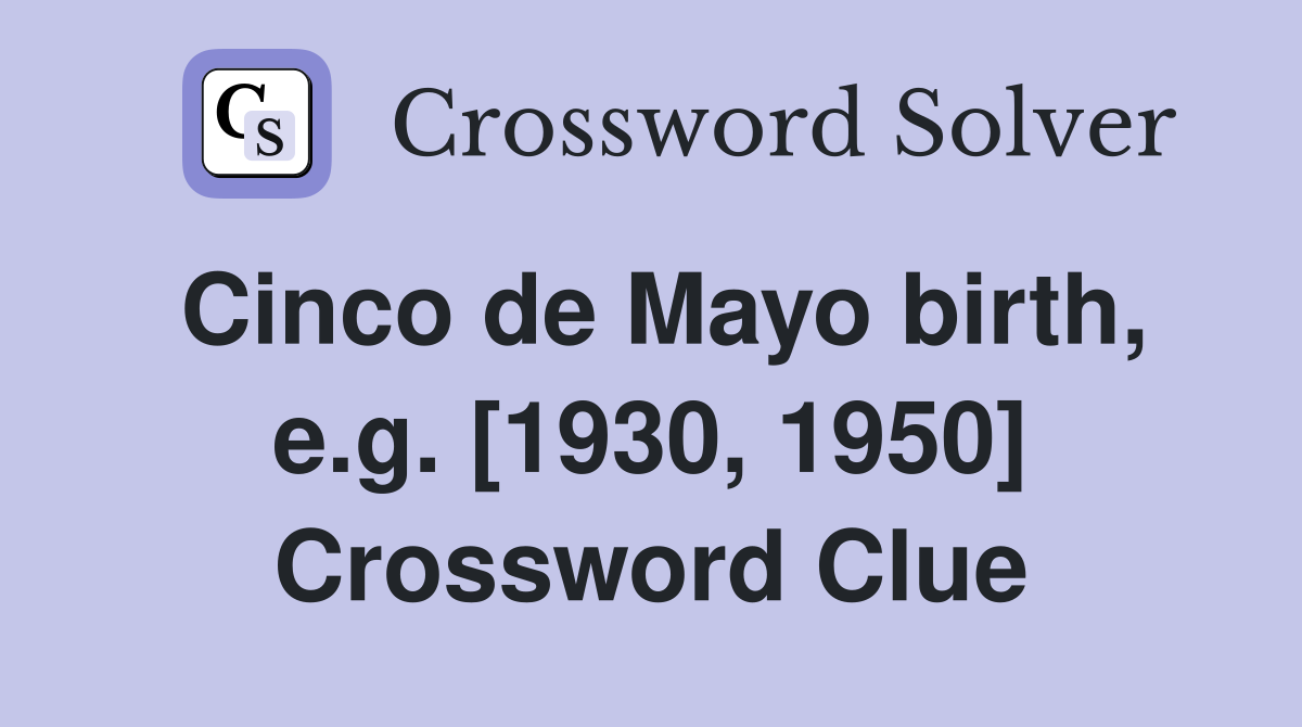 Cinco de Mayo birth, e.g. [1930, 1950] Crossword Clue