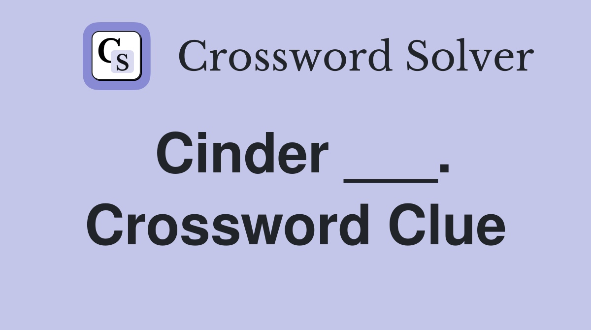 Cinder ___. Crossword Clue