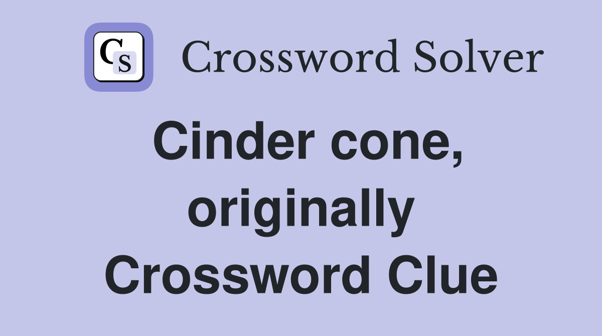 Cinder cone, originally Crossword Clue