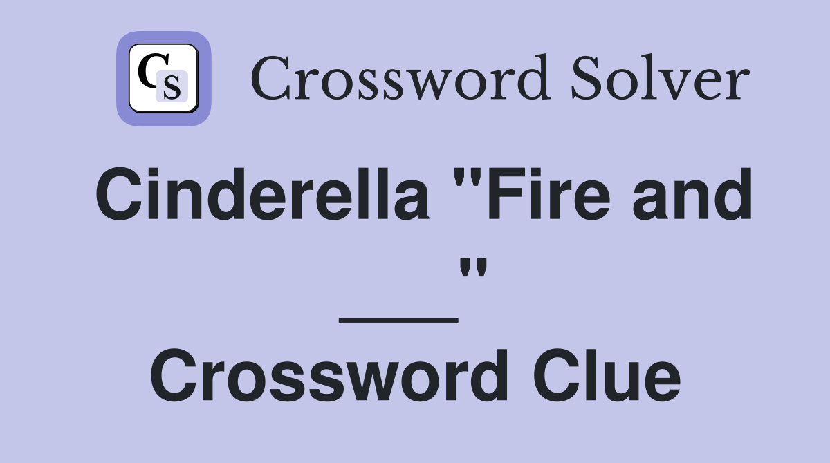 Cinderella "Fire and ___" Crossword Clue