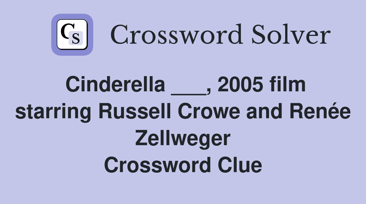 Cinderella ___, 2005 film starring Russell Crowe and Renée Zellweger Crossword Clue