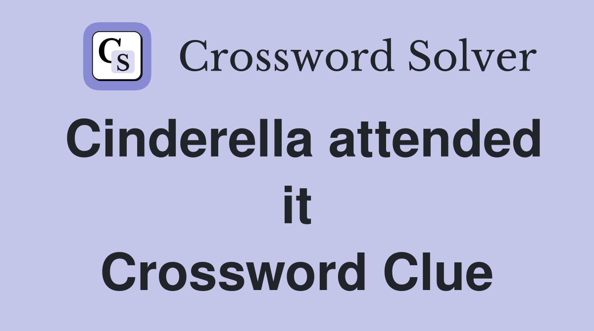 Cinderella attended it Crossword Clue