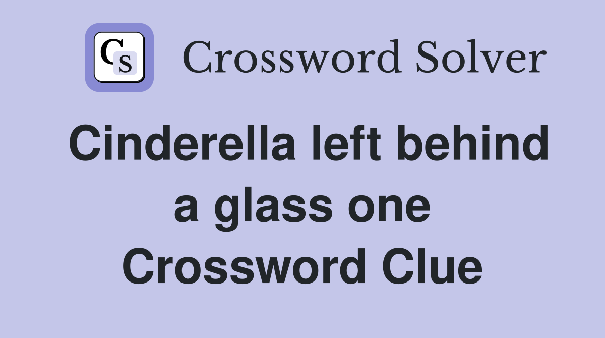 Cinderella left behind a glass one Crossword Clue