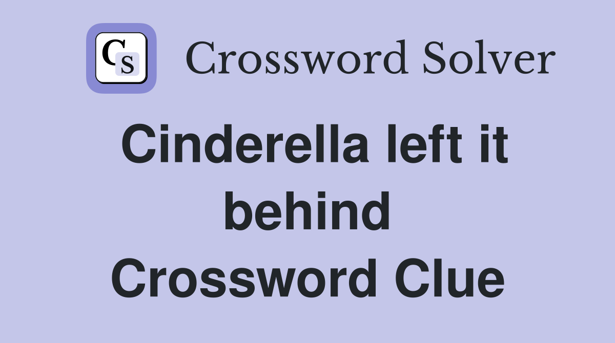 Cinderella left it behind Crossword Clue