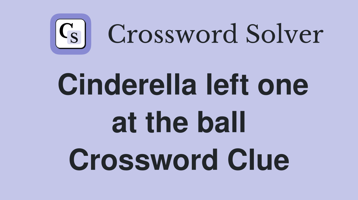 Cinderella left one at the ball Crossword Clue