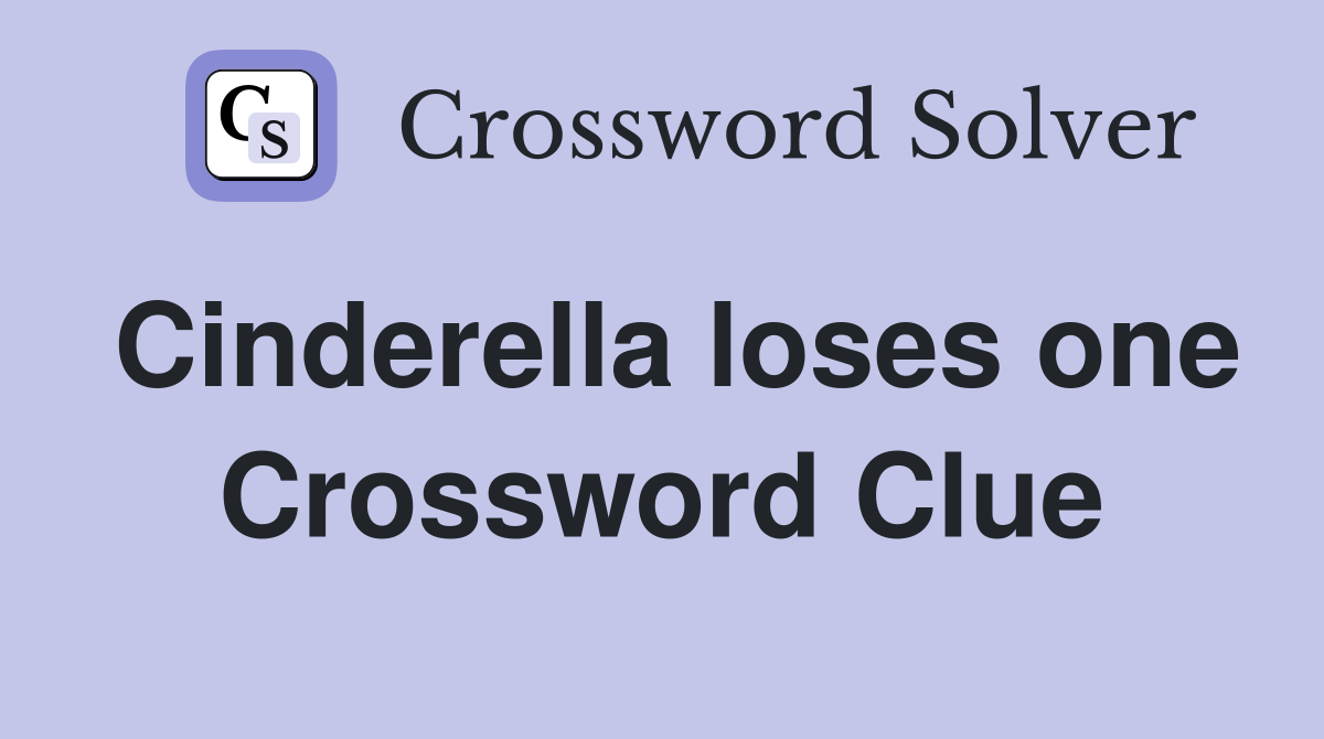 Cinderella loses one Crossword Clue