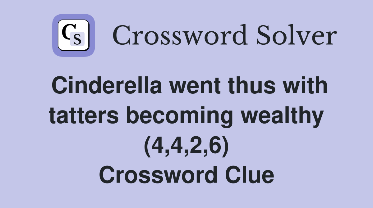 Cinderella went thus with tatters becoming wealthy (4,4,2,6) Crossword Clue