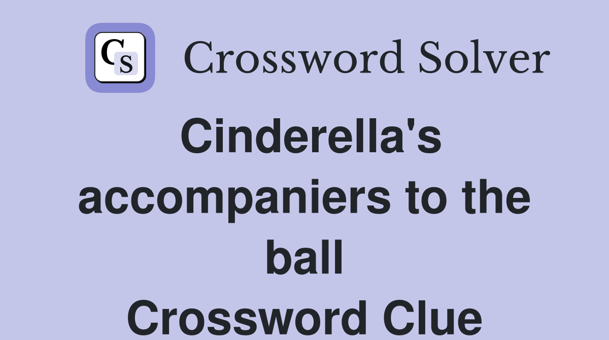 Cinderella's accompaniers to the ball Crossword Clue