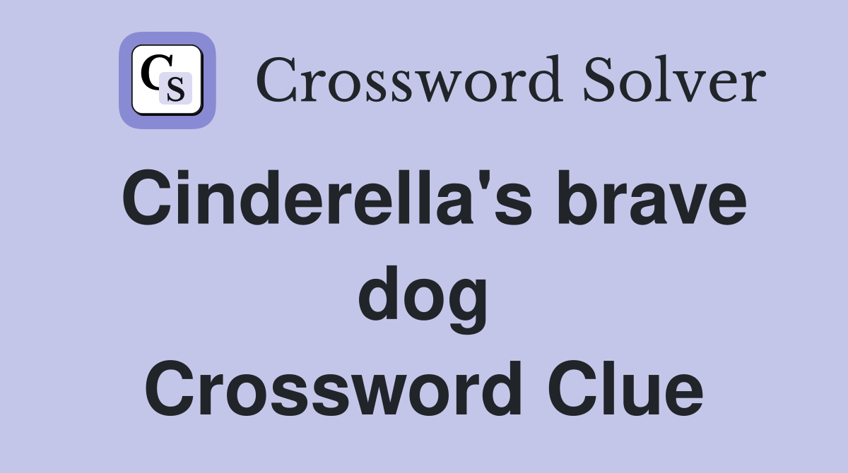 Cinderella's brave dog Crossword Clue