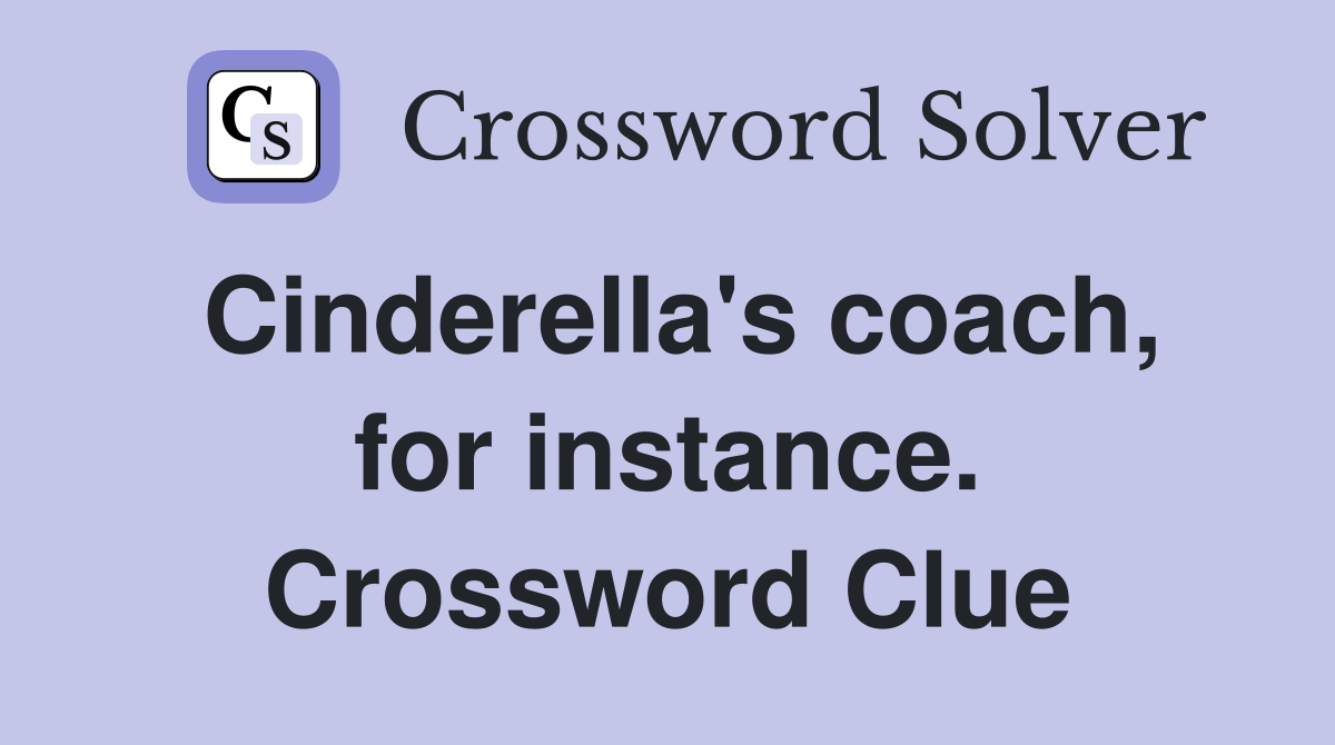 Cinderella's coach, for instance. Crossword Clue
