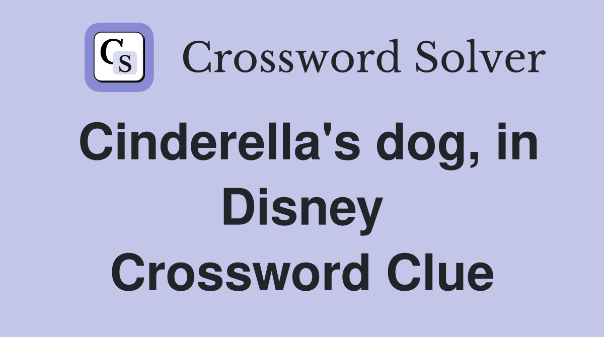 Cinderella's dog, in Disney Crossword Clue