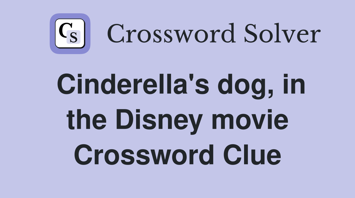 Cinderella's dog, in the Disney movie Crossword Clue