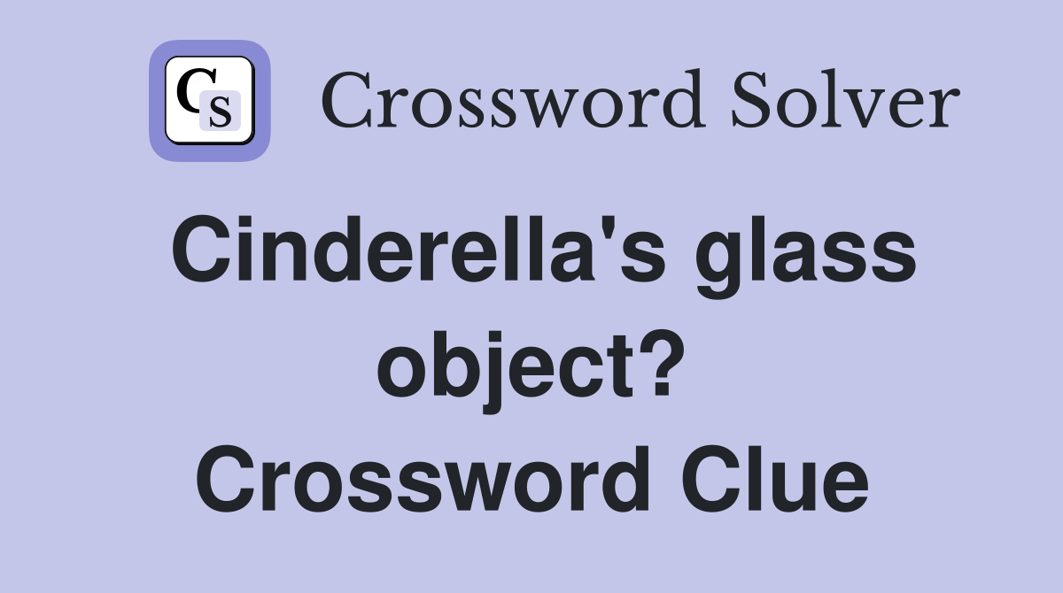 Cinderella's glass object? Crossword Clue