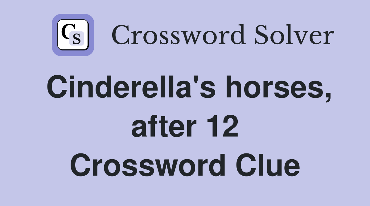 Cinderella's horses, after 12 Crossword Clue