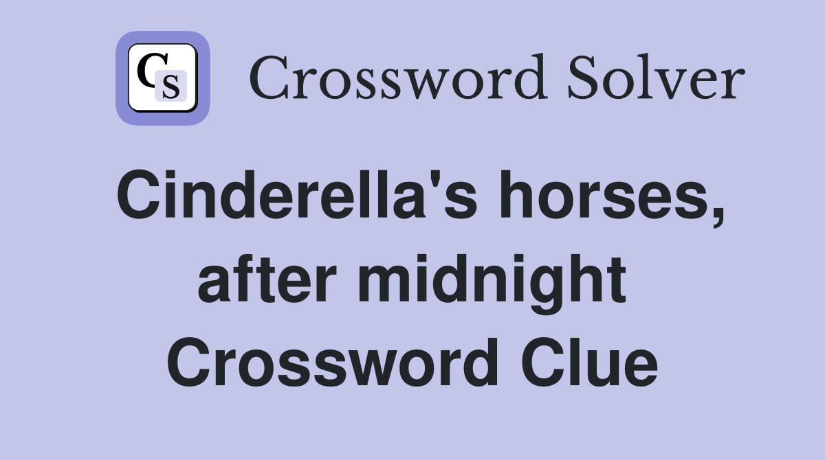 Cinderella's horses, after midnight Crossword Clue