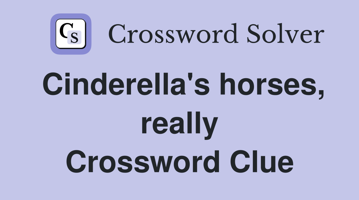 Cinderella's horses, really Crossword Clue