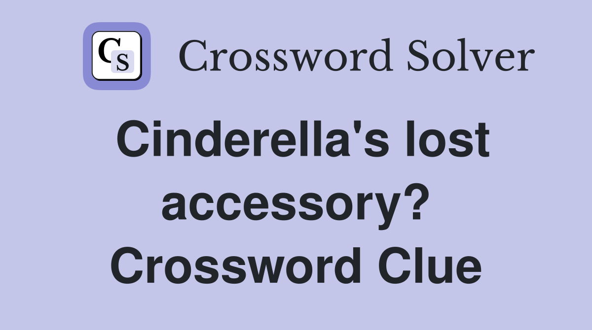 Cinderella's lost accessory? Crossword Clue