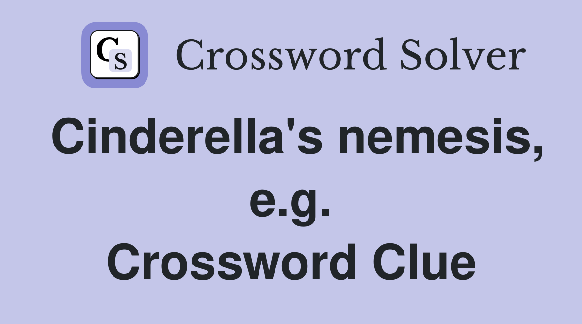 Cinderella's nemesis, e.g. Crossword Clue
