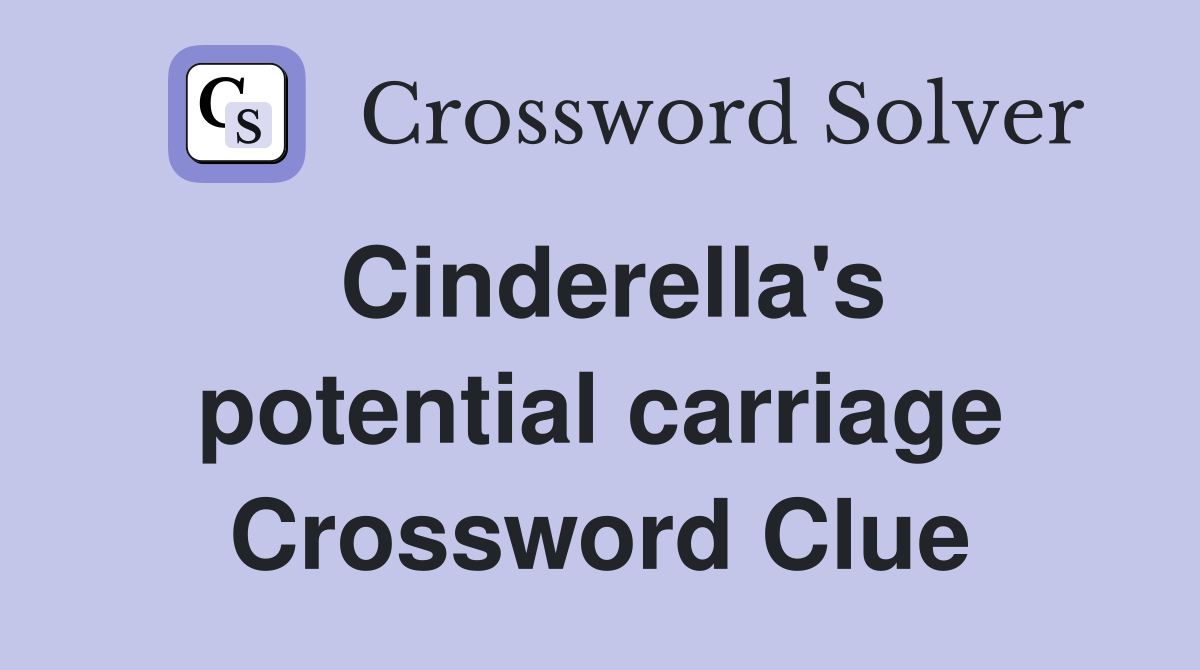 Cinderella's potential carriage Crossword Clue