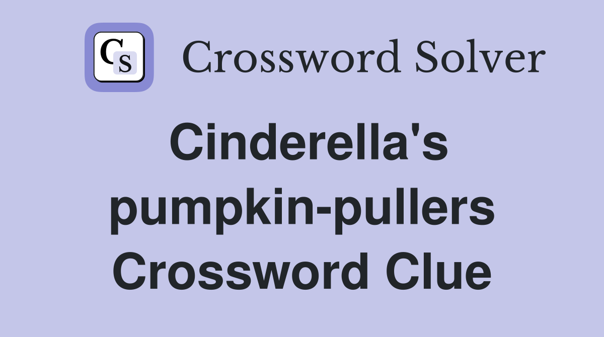 Cinderella's pumpkin-pullers Crossword Clue