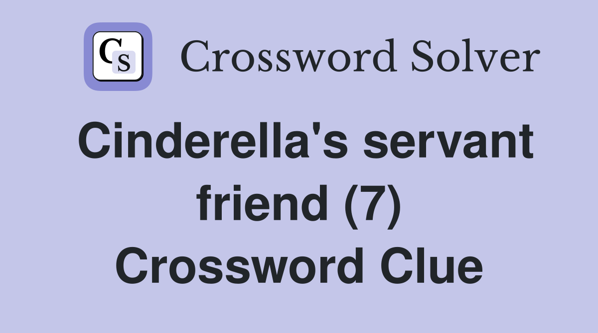 Cinderella's servant friend (7) Crossword Clue
