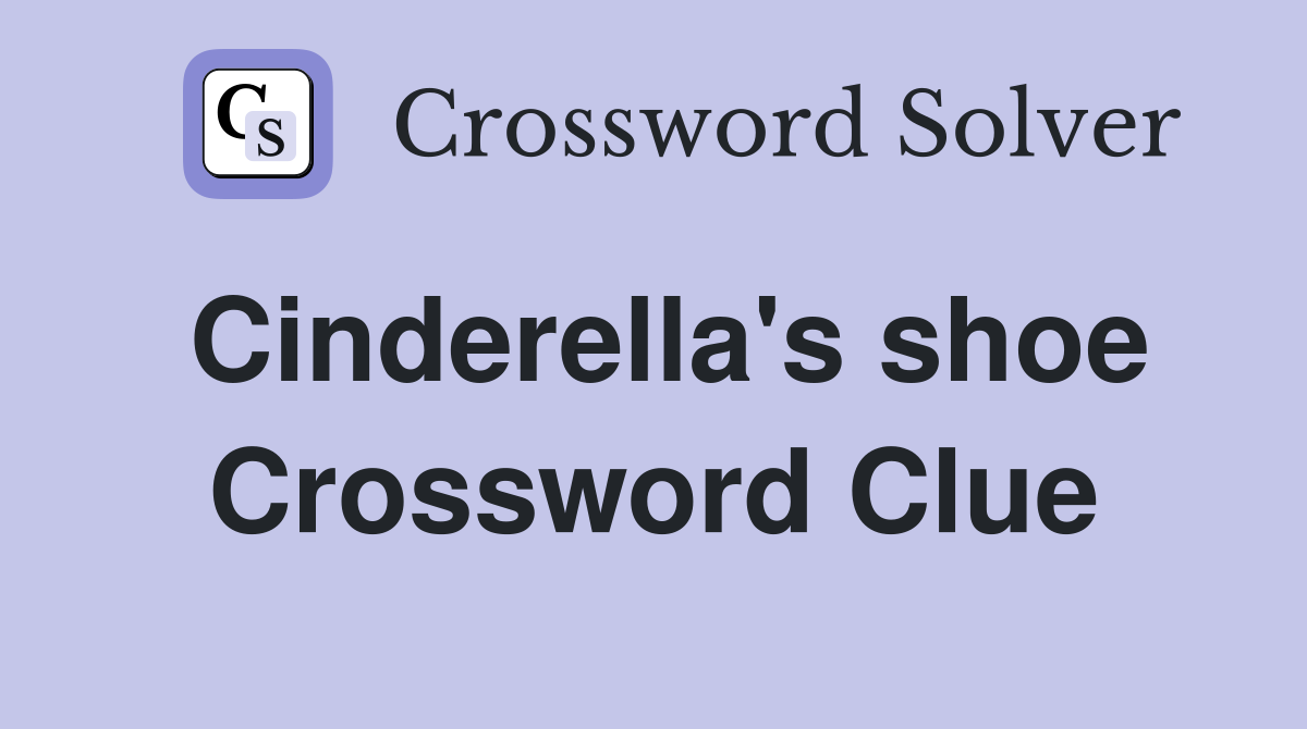 Cinderella's shoe Crossword Clue