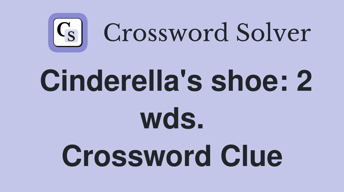 Cinderella's shoe: 2 wds. Crossword Clue