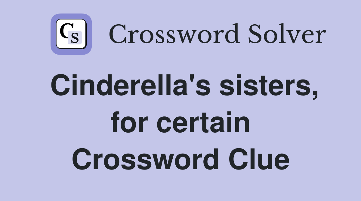 Cinderella's sisters, for certain Crossword Clue