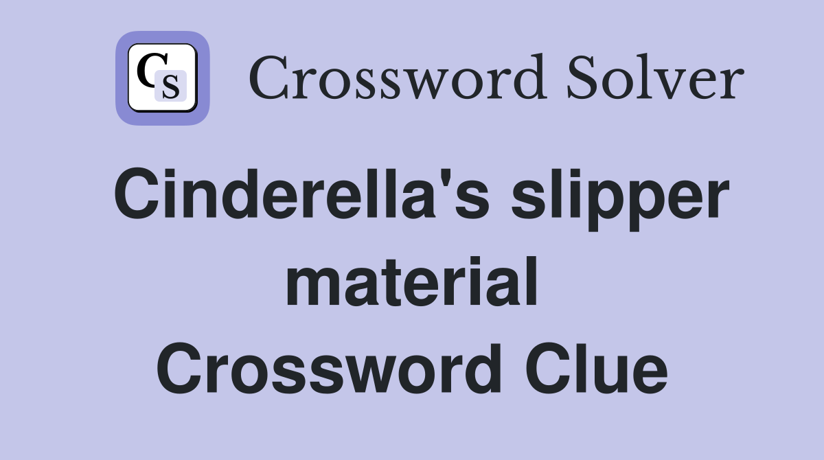 Cinderella's slipper material Crossword Clue