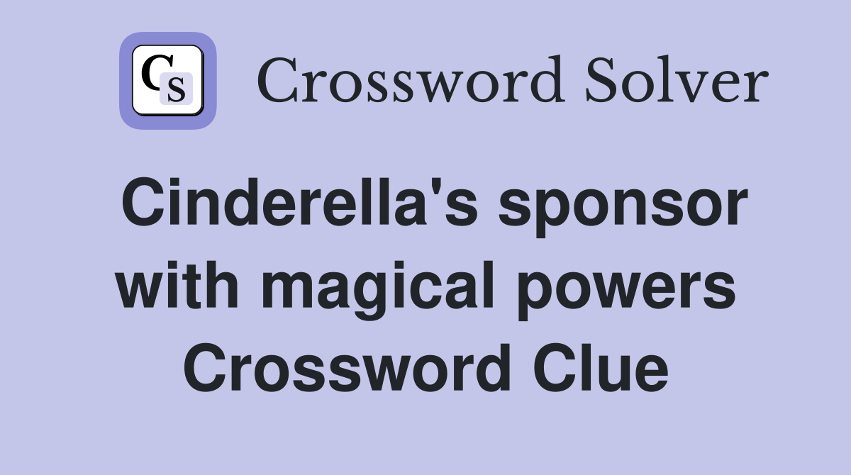 Cinderella's sponsor with magical powers Crossword Clue