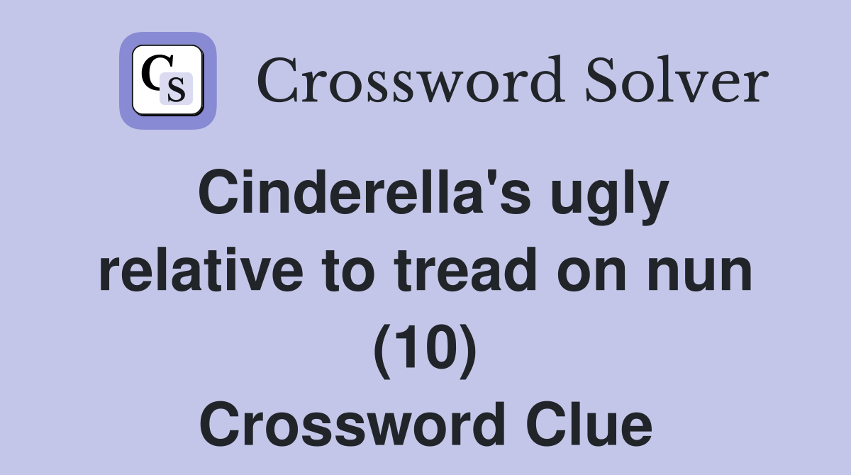 Cinderella's ugly relative to tread on nun (10) Crossword Clue