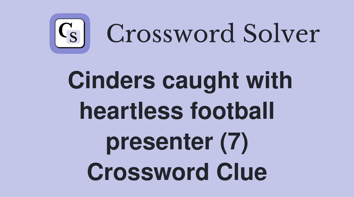 Cinders caught with heartless football presenter (7) Crossword Clue