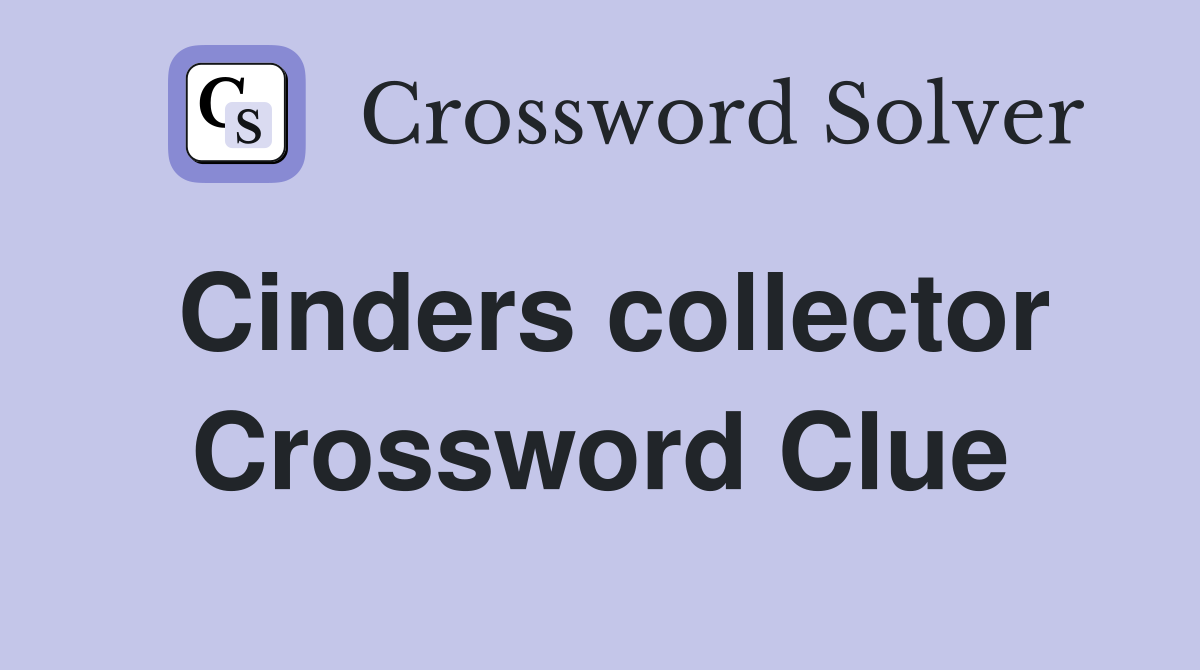 Cinders collector Crossword Clue