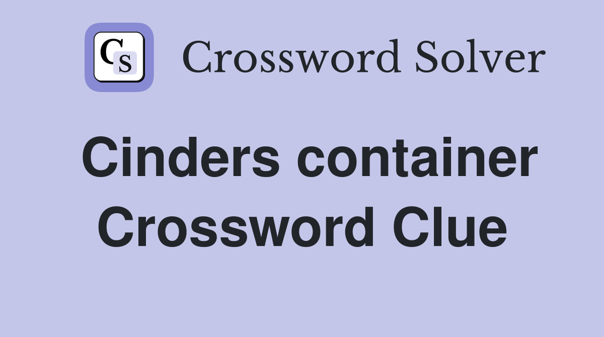 Cinders container Crossword Clue