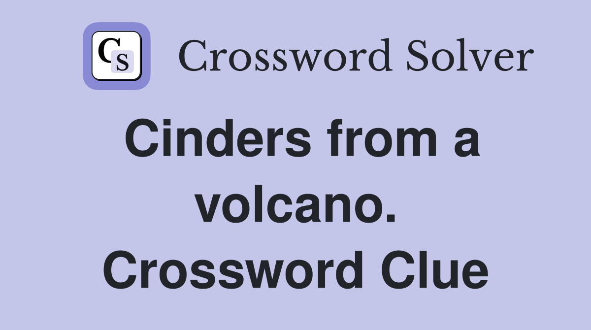 Cinders from a volcano. Crossword Clue