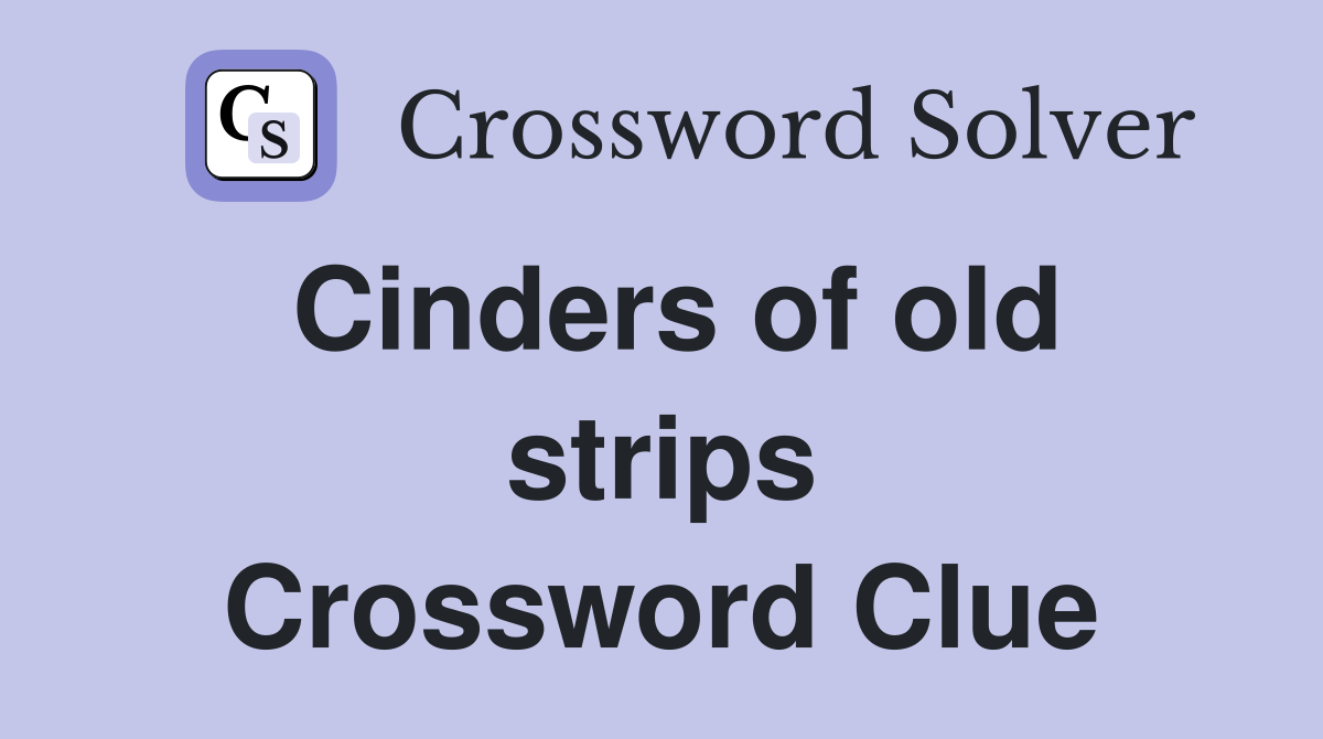 Cinders of old strips Crossword Clue