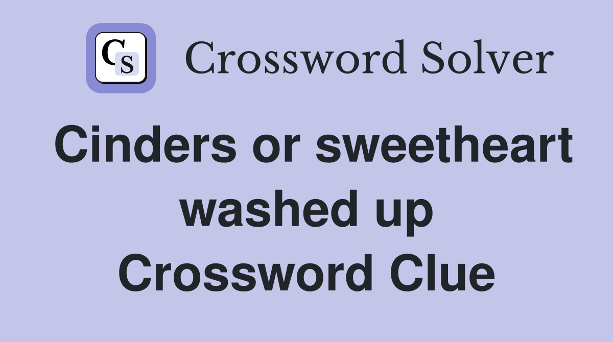 Cinders or sweetheart washed up Crossword Clue