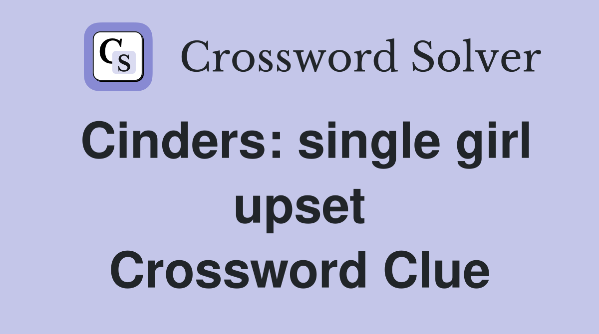 Cinders: single girl upset Crossword Clue