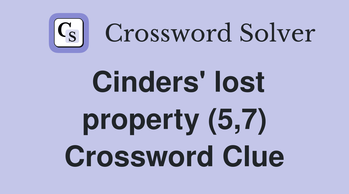 Cinders' lost property (5,7) Crossword Clue