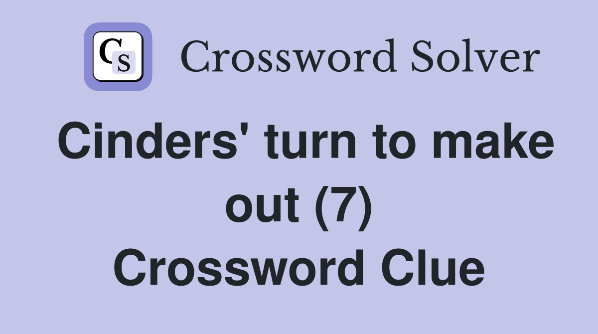 Cinders' turn to make out (7) Crossword Clue