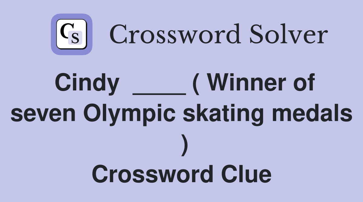 Cindy  ____ ( Winner of seven Olympic skating medals  ) Crossword Clue