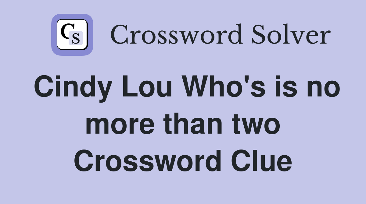 Cindy Lou Who's is no more than two Crossword Clue